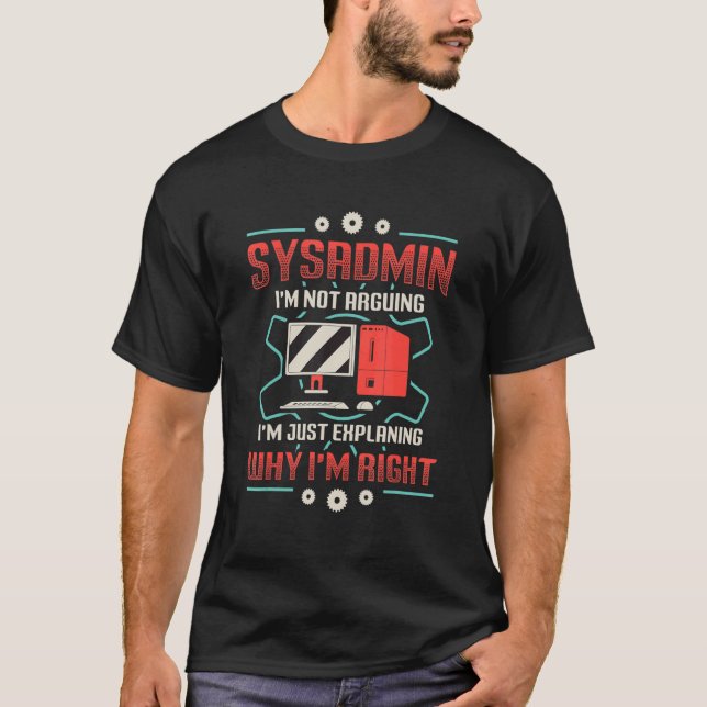 Sysadmin I'm Explaining Why I'm Right System Admin T-Shirt (Front)