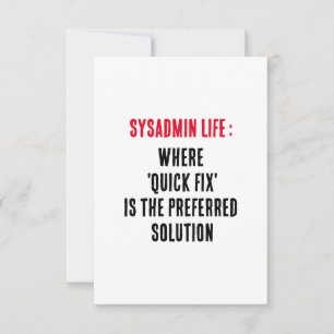 Sysadmin Life Where 'quick fix' is the preferred Thank You Card