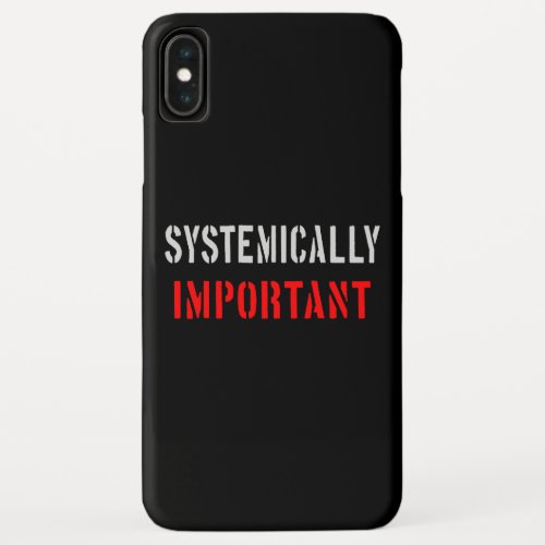 Systemically important iPhone XS max case