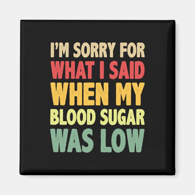 T1d I'm Sorry For What I Said When My Blood Sugar  Magnet (Front)