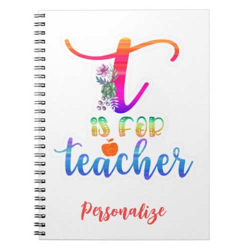 T is For Teacher Quote Colorful Fun School Notebook