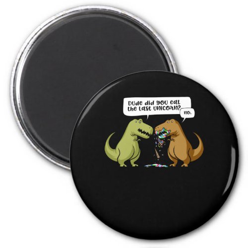 T_Rex Dinosaur Dude Did You Eat The Last Unicorn Magnet