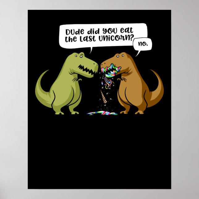 T-Rex Dinosaur Dude Did You Eat The Last Unicorn Poster (Front)