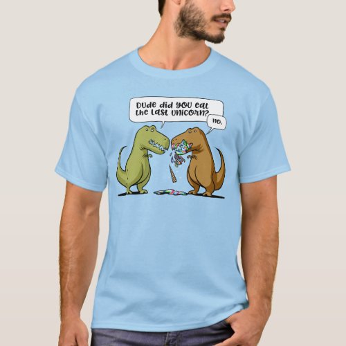 T_Rex Dinosaur Dude Did You Eat The Last Unicorn T_Shirt