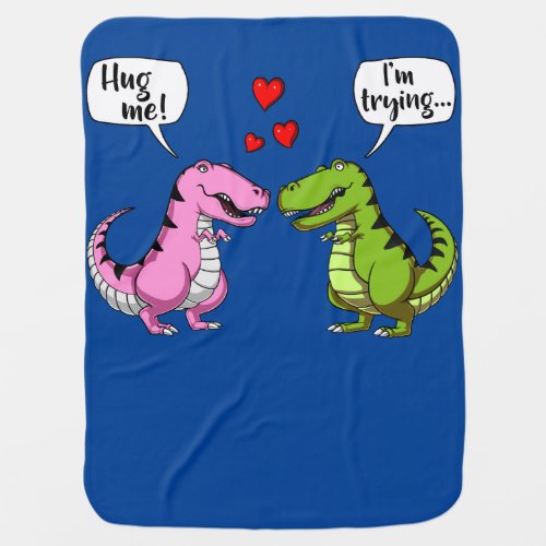 T_Rex Dinosaur Hug Me Funny Couple Joke Baby Blanket