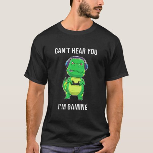 T_Rex Dinosaur I Cant Hear You Im Gaming Gamer  T_Shirt