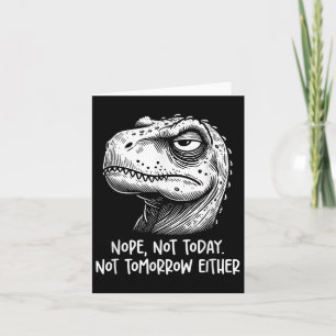 T-rex Dinosaur Nope Not Today Not Tomorrow Either, Card