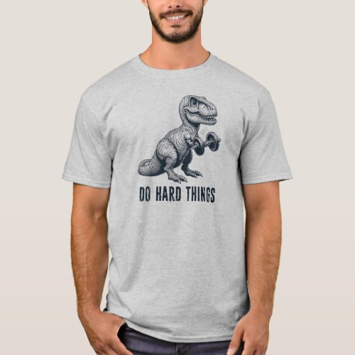 T_Rex Do Hard Things T_Shirt