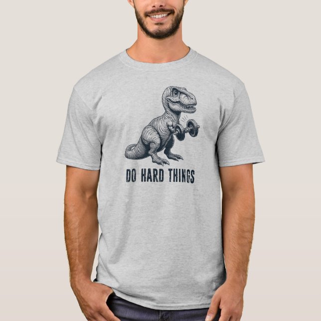 T-Rex Do Hard Things T-Shirt (Front)