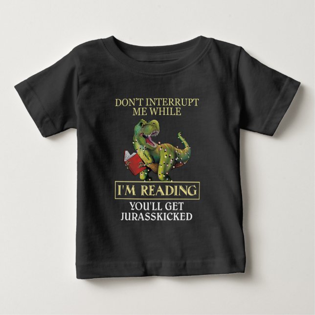 T Rex Don't Interrupt Me While I'm Reading Books Baby T-Shirt (Front)