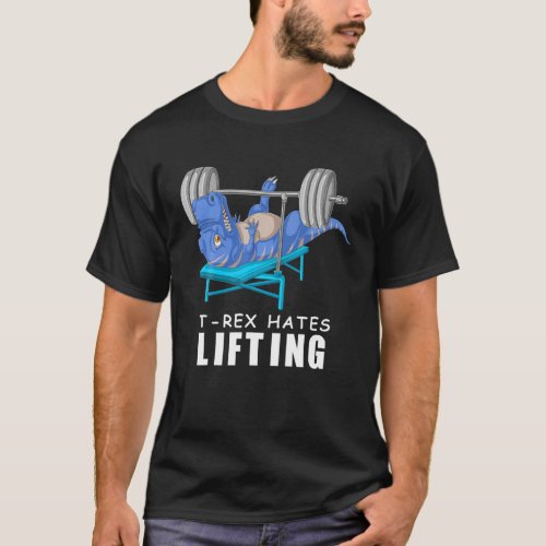 T Rex Hates Lifting Dinosaur Workout Funny Fitness T_Shirt