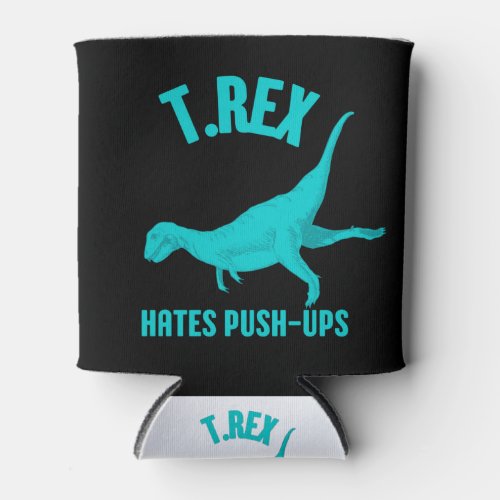 T Rex Hates Push Ups Can Cooler