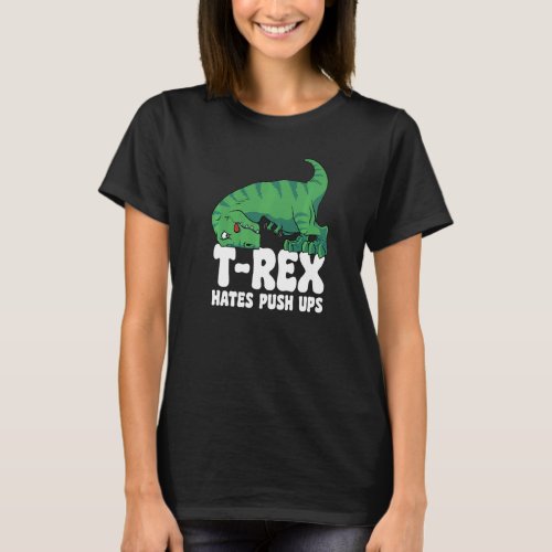 T Rex Hates Push Ups Gym Short Arms Dino  TRex T_Shirt