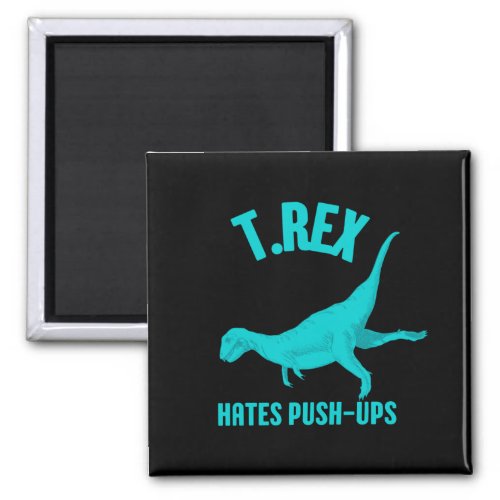 T Rex Hates Push Ups Magnet