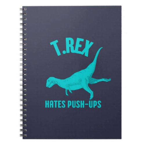 T Rex Hates Push Ups Notebook