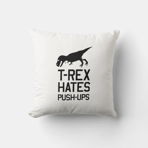 T_Rex Hates Pushups Throw Pillow