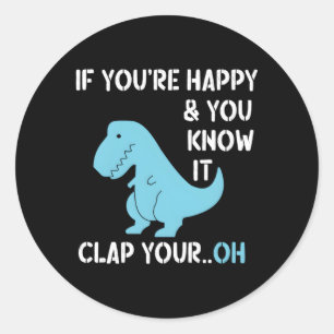 T Rex If You'Re Happy And You Know It Clap Your Di Classic Round Sticker