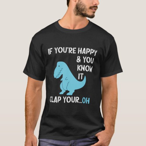 T Rex If YouRe Happy And You Know It Clap Your Di T_Shirt