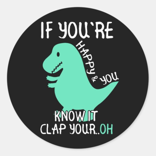 T Rex If Youre Happy and You Know It Clap Your Oh Classic Round Sticker