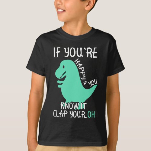 T Rex If Youre Happy and You Know It Clap Your Oh T_Shirt