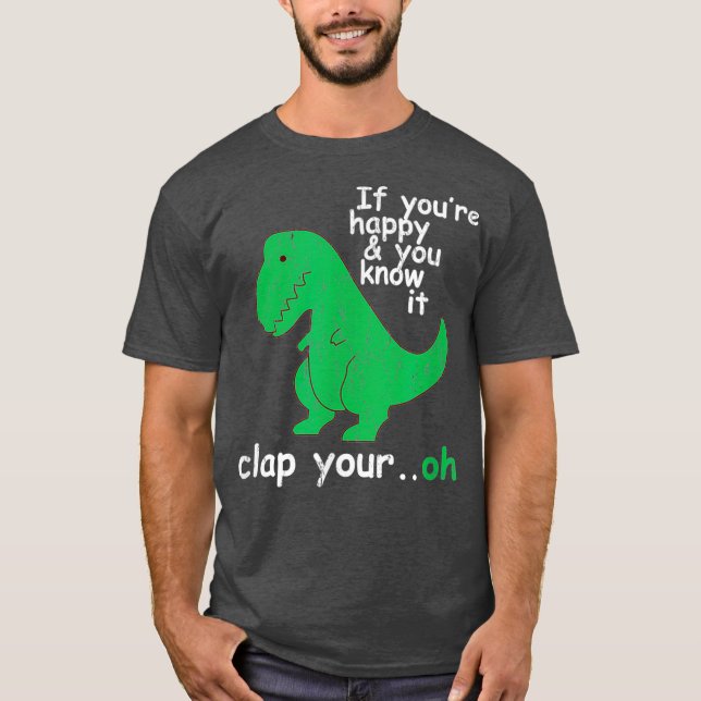 T Rex If Youre Happy and You Know It Clap Your T-Shirt (Front)