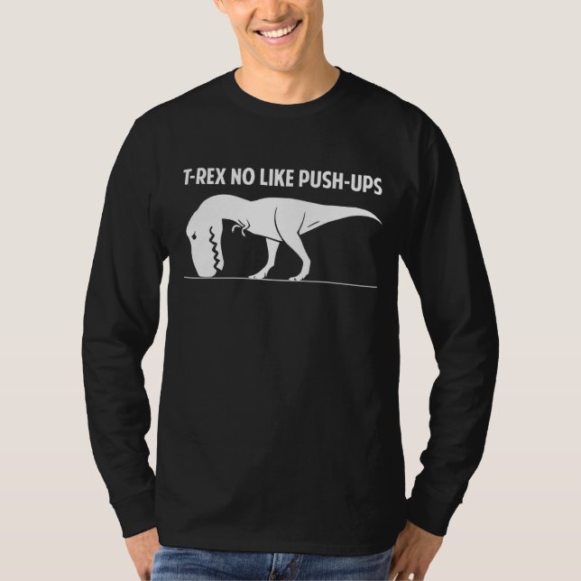T Rex No Like Push Ups  Gym Workout T-Shirt (Front)