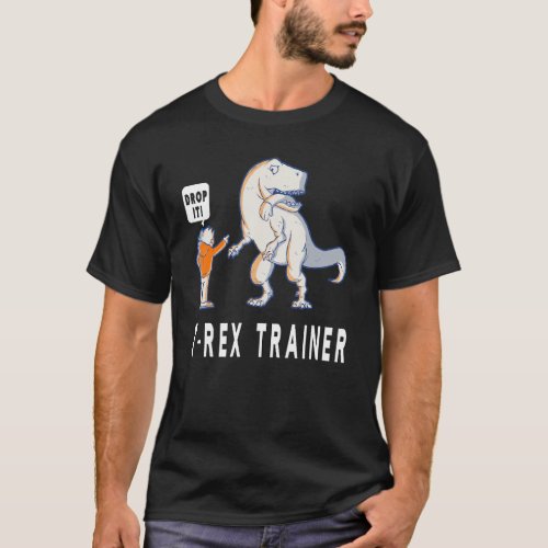 T_Rex Trainer Drop It Training A Dinasaur Funny Di T_Shirt