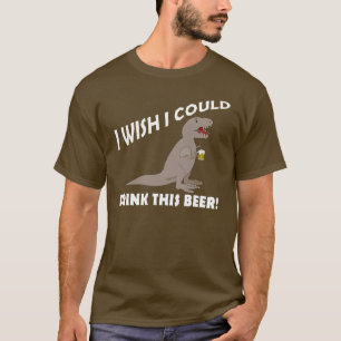 T-Rex Wish I Could Drink This Beer T-Shirt