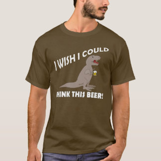 T-Rex Wish I Could Drink This Beer T-Shirt