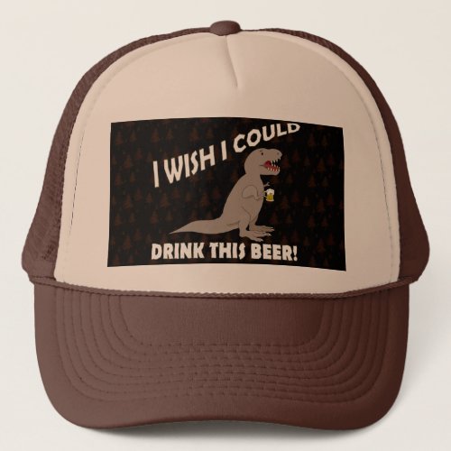 T_Rex Wish I Could Drink This Beer Trucker Hat