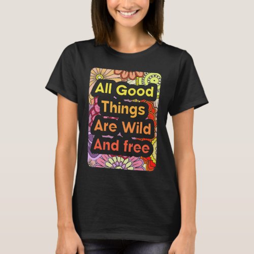 T_Shirt all good things are wild and free