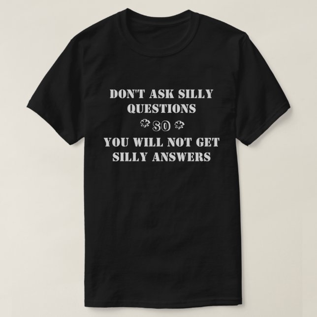 T-shirt, Apparel-Do not ask silly questions...text T-Shirt (Design Front)