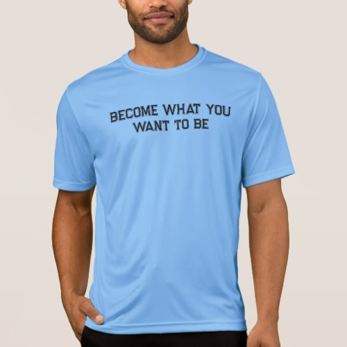 T_Shirt Become What You Want to Be T_Shirt