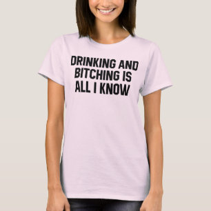 T-Shirt Drinking And Bitching Is All I Know
