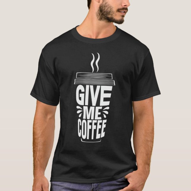T-shirt Funny Give Me Coffee  for Coffee Lovers  (Front)