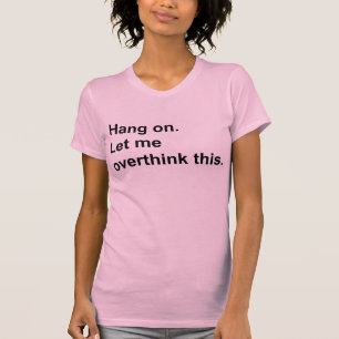 T-Shirt Hang On Let Me Overthink This