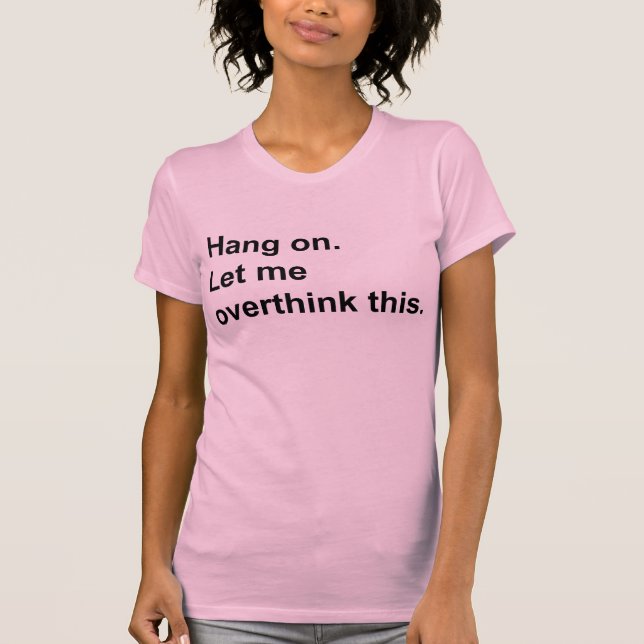 T-Shirt Hang On Let Me Overthink This (Front)