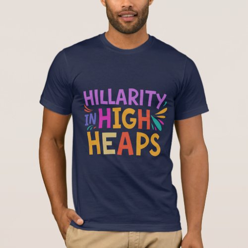 T_shirt  Hillarity in high heaps