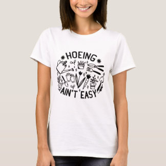T-shirt hoeing ain't easy shirt