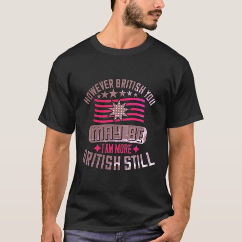 T_shirt however British you may be I am more Bri T_Shirt