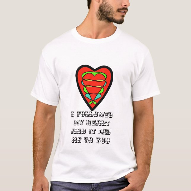 T-Shirt I followed my heart and it led me to you (Front)