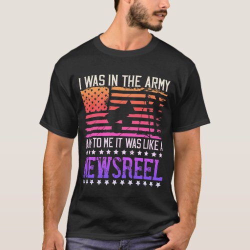 T_shirt I Was in the Army and to Me It Was Like