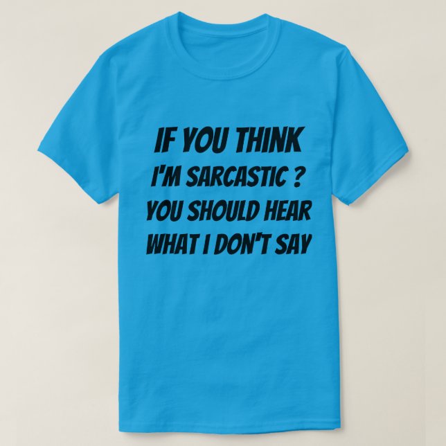 T-Shirt If you think I'm sarcastic? you should hea (Design Front)