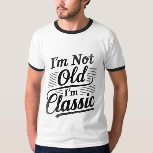 t_shirt Im Not Old Im Classic