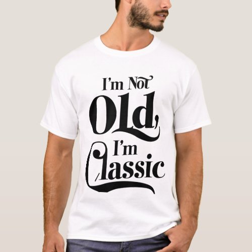  t_shirt Im Not Old Im Classic