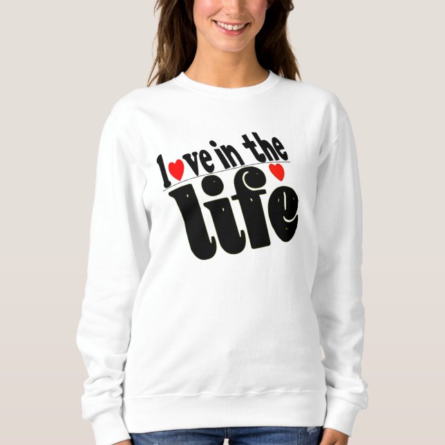 T-shirt love in the life sweatshirt (Front)