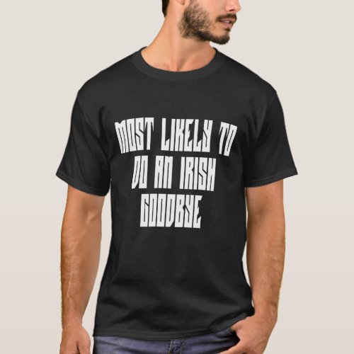 T_shirt Most Likely To Do an Irish goodbye