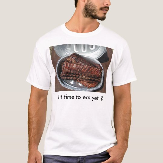 T-Shirt, RIBS, Is it time to eat yet ? T-Shirt