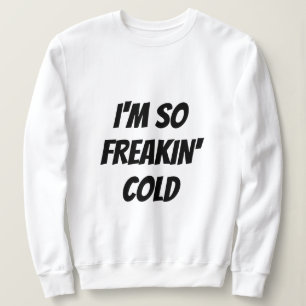 T-Shirt - SO FREAKIN' COLD Sweatshirt