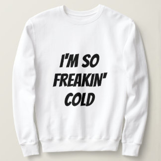 T-Shirt - SO FREAKIN' COLD Sweatshirt